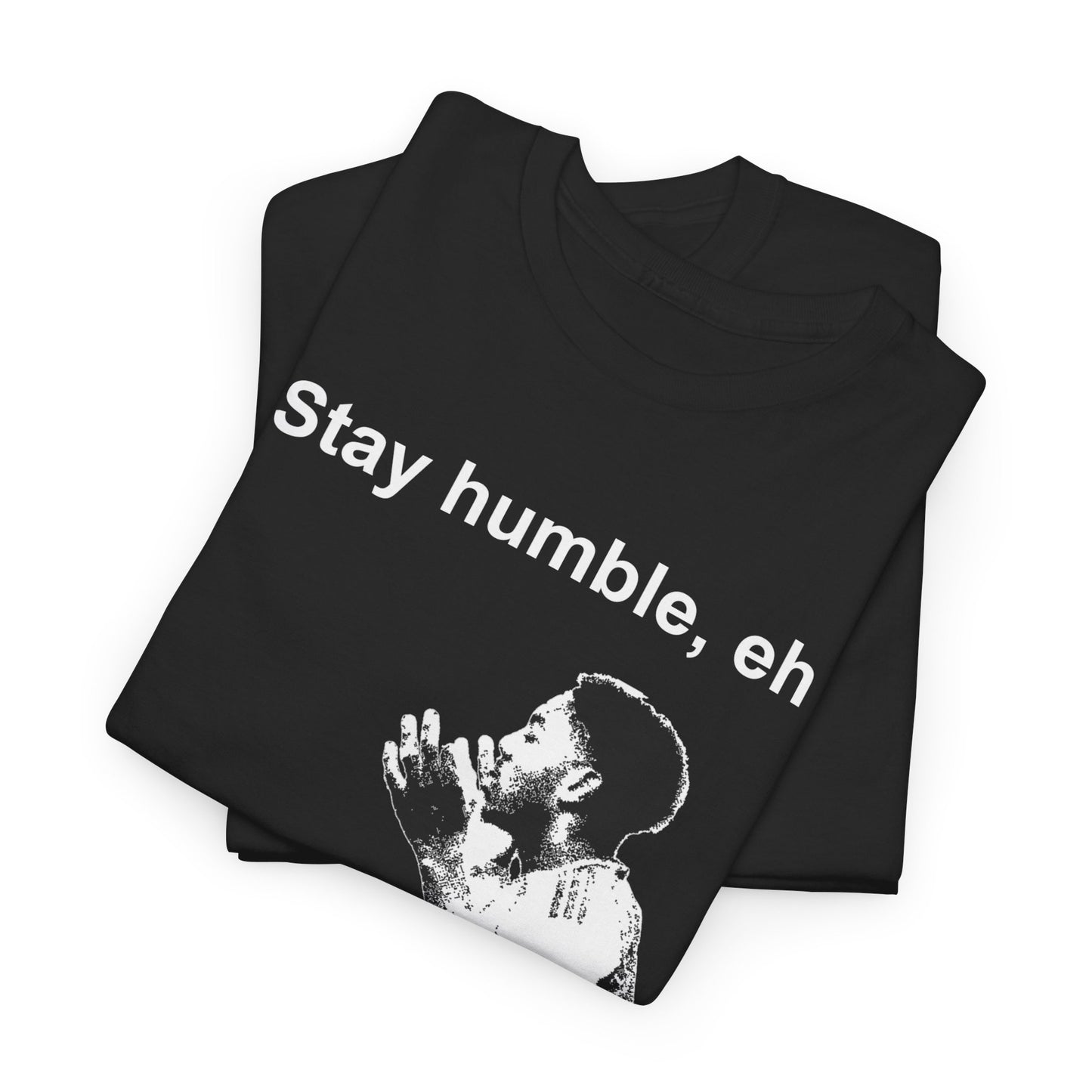 Stay Humble Eh Tee 2.2